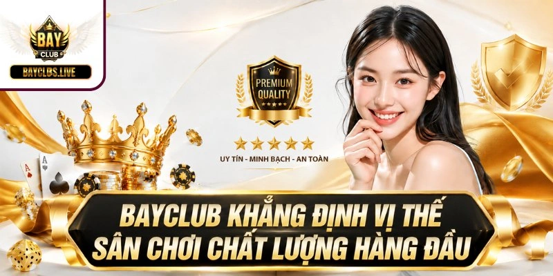 BAYCLUB khẳng định vị thế sân chơi chất lượng hàng đầu
