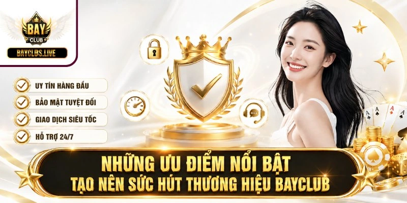 Những ưu điểm nổi bật tạo nên sức hút thương hiệu BAYCLUB
