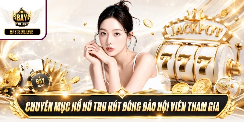 Chuyên mục nổ hũ thu hút đông đảo hội viên tham gia
