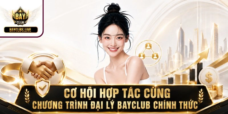 Cơ hội hợp tác cùng chương trình đại lý BAYCLUB chính thức