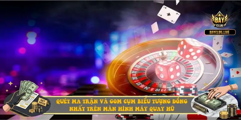 Quét ma trận và gom cụm biểu tượng đồng nhất trên màn hình máy quay hũ