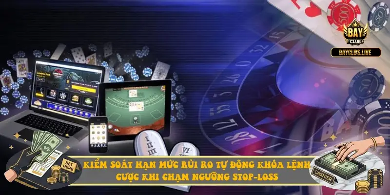 Kiểm soát hạn mức rủi ro tự động khóa lệnh cược khi chạm ngưỡng Stop-Loss