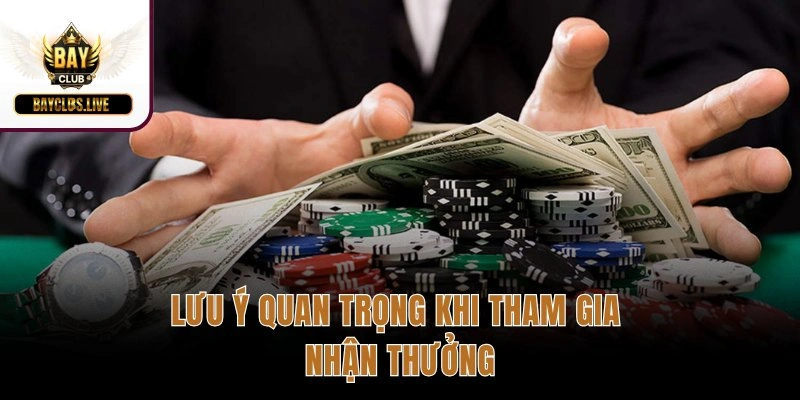 Lưu ý quan trọng khi tham gia nhận thưởng