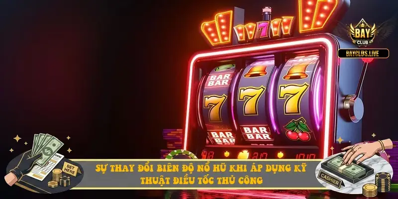 Sự thay đổi biên độ nổ hũ khi áp dụng kỹ thuật điều tốc thủ công