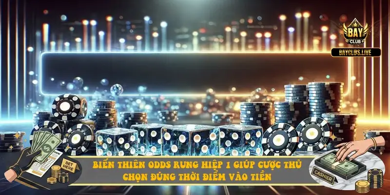 Biến thiên Odds rung hiệp 1 giúp cược thủ chọn đúng thời điểm vào tiền