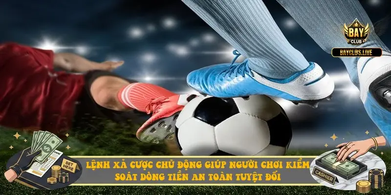 Lệnh xả cược chủ động giúp người chơi kiểm soát dòng tiền an toàn tuyệt đối