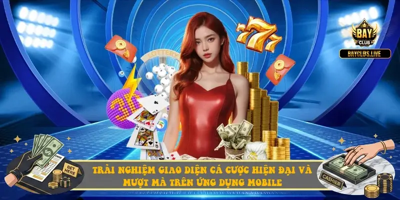 Trải nghiệm giao diện cá cược hiện đại và mượt mà trên ứng dụng mobile