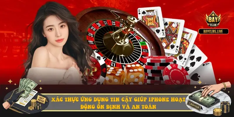 Xác thực ứng dụng tin cậy giúp iPhone hoạt động ổn định và an toàn