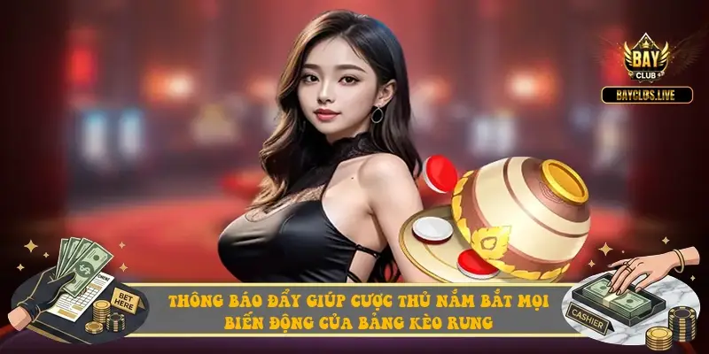 Thông báo đẩy giúp cược thủ nắm bắt mọi biến động của bảng kèo rung